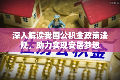 石门深入解读我国公积金政策法规，助力实现安居梦想