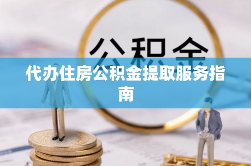 西海岸代办住房公积金提取服务指南
