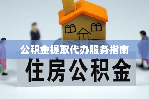端州公积金提取代办服务指南
